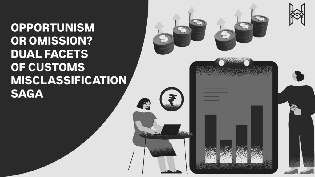 Opportunism or Omission? Dual Facets of Customs Misclassification Saga