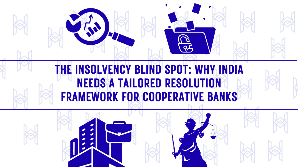 The Insolvency Blind Spot: Why India Needs a Tailored Resolution Framework for Cooperative&nbsp;Banks