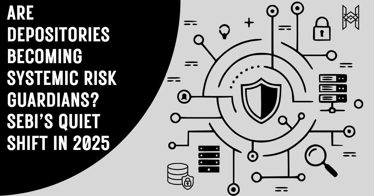 Are Depositories Becoming Systemic Risk Guardians? SEBI’s Quiet Shift in&nbsp;2025