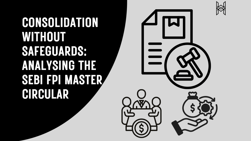 Consolidation Without Safeguards: Analyzing the SEBI FPI Master&nbsp;Circular