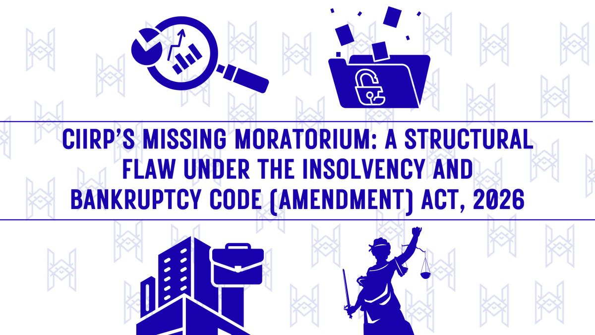 CIIRP’S MISSING MORATORIUM: A STRUCTURAL FLAW UNDER THE INSOLVENCY AND BANKRUPTCY CODE (AMENDMENT) ACT,&nbsp;2026